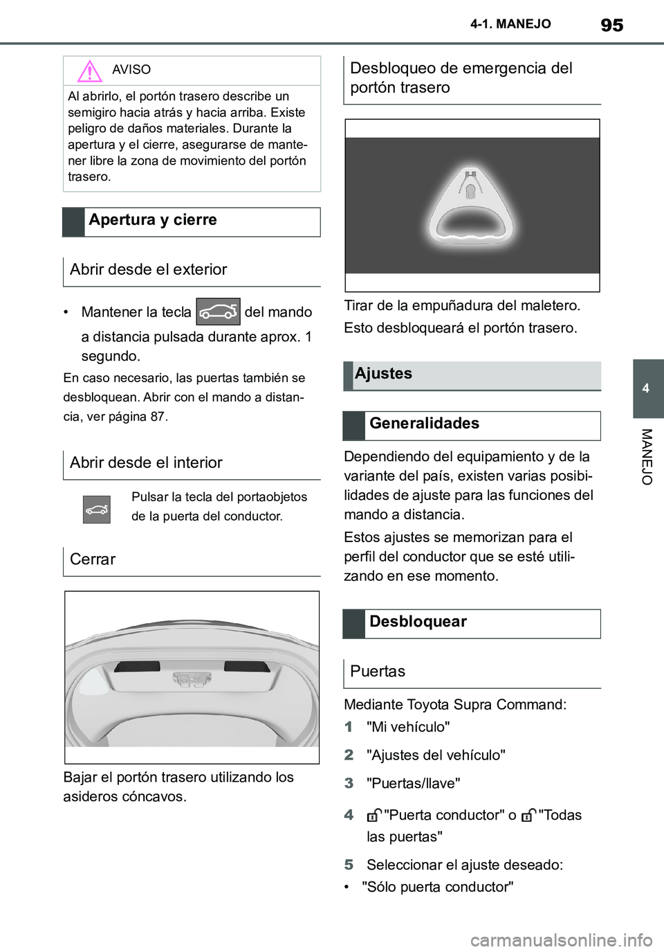 TOYOTA SUPRA 2020 Manuale de Empleo (in Spanish) 95
4
Supra Owners Manual_ES
4-1. MANEJO
MANEJO
• Mantener la tecla del mando
a distancia pulsada durante aprox. 1
segundo.
En caso necesario, las puertas también se
desbloquean. Abrir con el TOYOTA SUPRA 2020 Manuale de Empleo (in Spanish) 95
4
Supra Owners Manual_ES
4-1. MANEJO
MANEJO
• Mantener la tecla del mando
a distancia pulsada durante aprox. 1
segundo.
En caso necesario, las puertas también se
desbloquean. Abrir con el