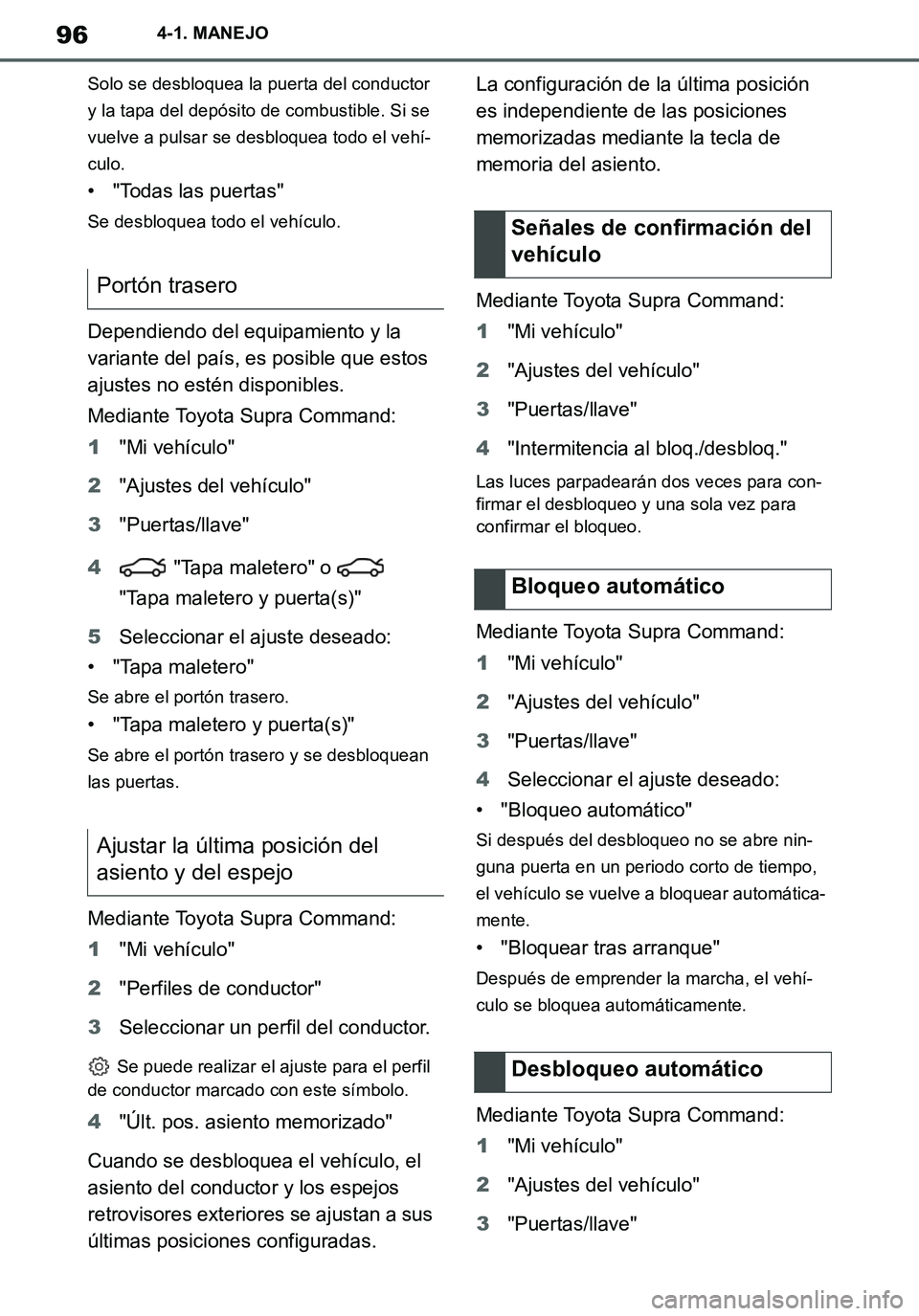 TOYOTA SUPRA 2020 Manuale de Empleo (in Spanish) 96
Supra Owners Manual_ES
4-1. MANEJO
Solo se desbloquea la puerta del conductor
y la tapa del depósito de combustible. Si se
vuelve a pulsar se desbloquea todo el vehí-
culo.
• "Todas las puer TOYOTA SUPRA 2020 Manuale de Empleo (in Spanish) 96
Supra Owners Manual_ES
4-1. MANEJO
Solo se desbloquea la puerta del conductor
y la tapa del depósito de combustible. Si se
vuelve a pulsar se desbloquea todo el vehí-
culo.
• "Todas las puer