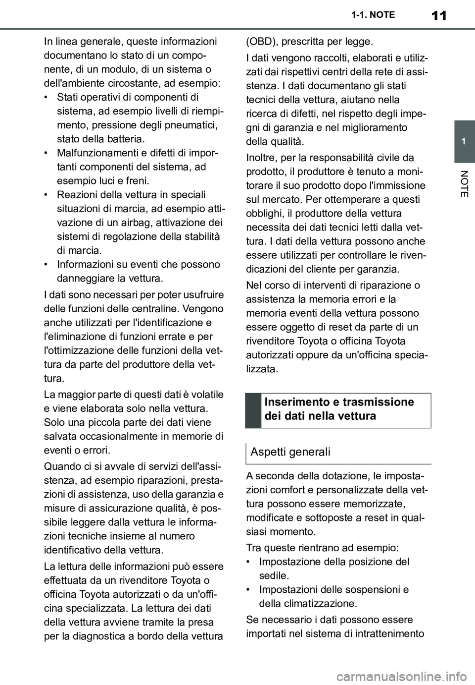 TOYOTA SUPRA 2020  Manuale duso (in Italian) 11
1
Supra Owners Manual_EL
1-1. NOTE
NOTE
In linea generale, queste informazioni 
documentano lo stato di un compo-
nente, di un modulo, di un sistema o 
dellambiente circostante, ad esempio:
• S