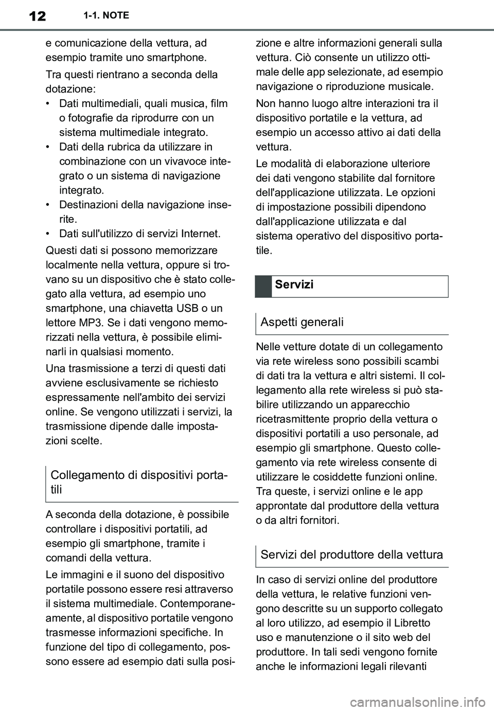 TOYOTA SUPRA 2020  Manuale duso (in Italian) 12
Supra Owners Manual_EL
1-1. NOTE
e comunicazione della vettura, ad 
esempio tramite uno smartphone.
Tra questi rientrano a seconda della 
dotazione:
• Dati multimediali, quali musica, film 
o fo