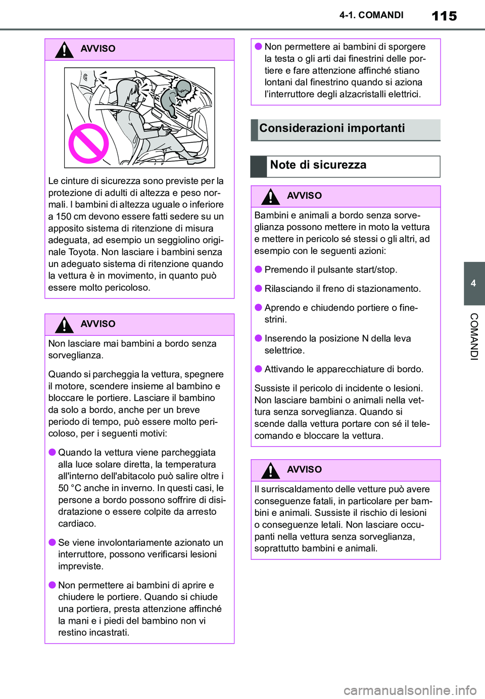 TOYOTA SUPRA 2020  Manuale duso (in Italian) 115
4
Supra Owners Manual_EL
4-1. COMANDI
COMANDI
AVVISO
Le cinture di sicurezza sono previste per la 
protezione di adulti di altezza e peso nor-
mali. I bambini di altezza uguale o inferiore 
a 150