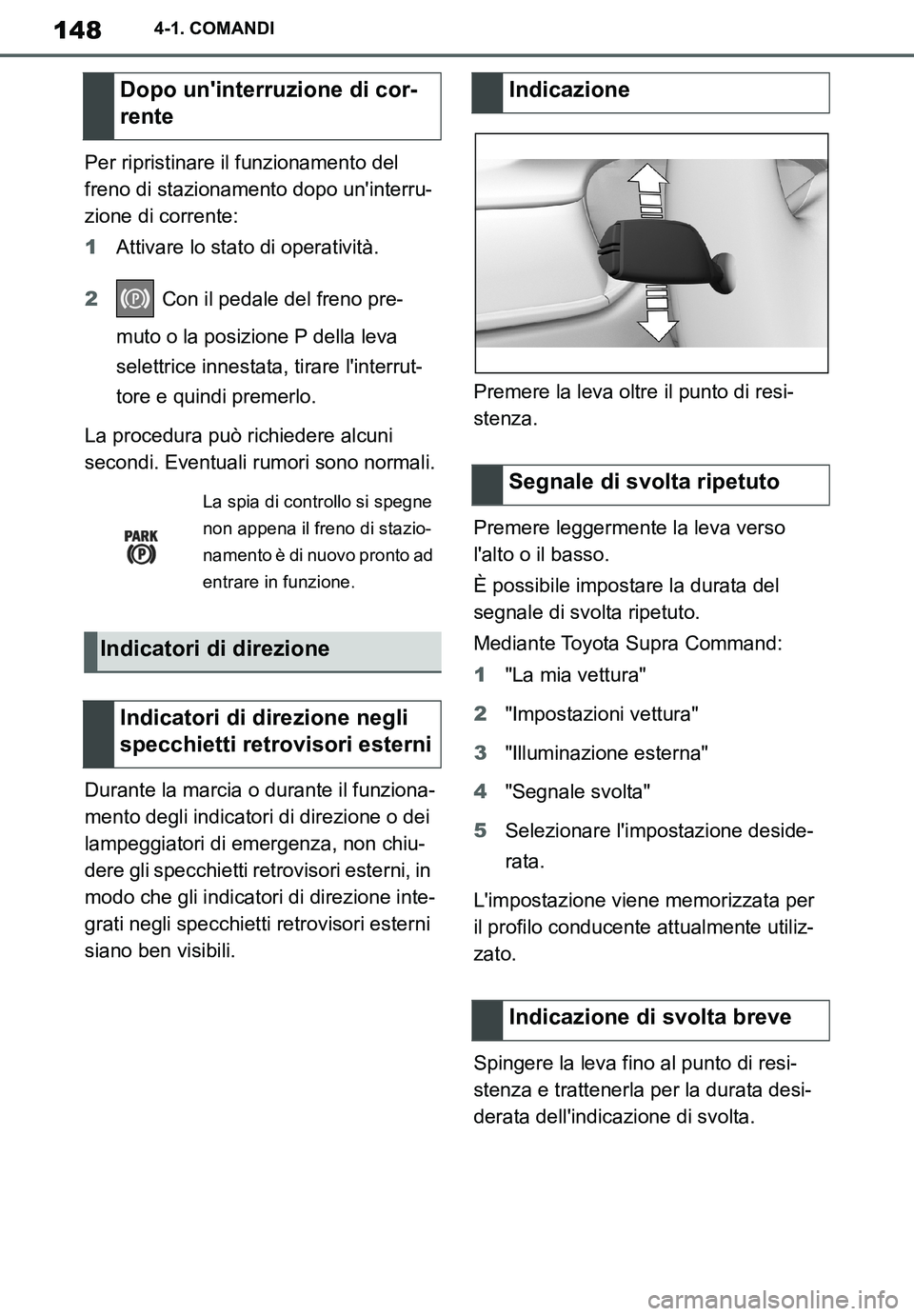TOYOTA SUPRA 2020 Manuale duso (in Italian) 148
Supra Owners Manual_EL
4-1. COMANDI
Per ripristinare il funzionamento del
freno di stazionamento dopo uninterru-
zione di corrente:
1Attivare lo stato di operatività.
2 Con il pedale del freno TOYOTA SUPRA 2020 Manuale duso (in Italian) 148
Supra Owners Manual_EL
4-1. COMANDI
Per ripristinare il funzionamento del
freno di stazionamento dopo uninterru-
zione di corrente:
1Attivare lo stato di operatività.
2 Con il pedale del freno