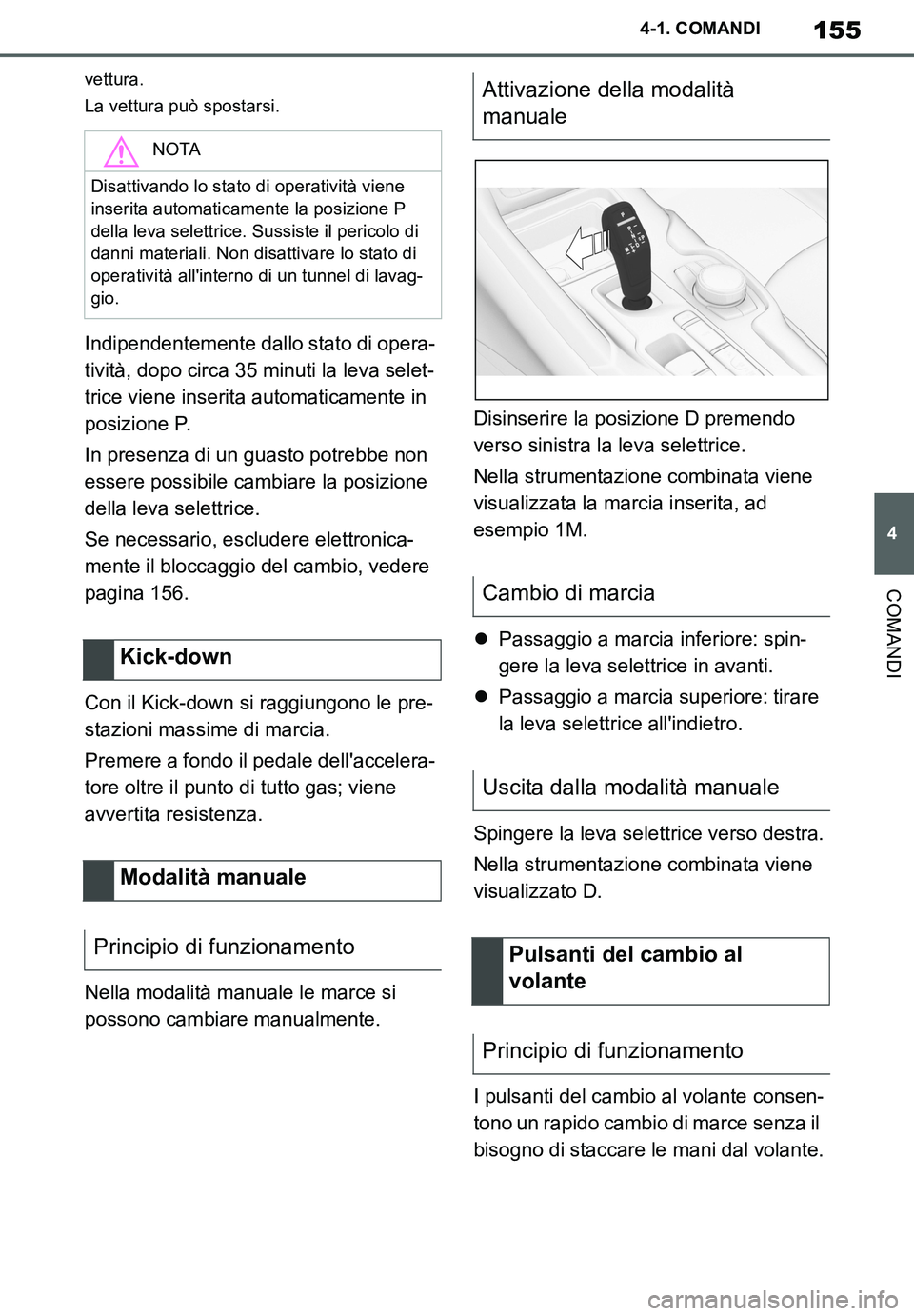 TOYOTA SUPRA 2020 Manuale duso (in Italian) 155
4
Supra Owners Manual_EL
4-1. COMANDI
COMANDI
vettura.
La vettura può spostarsi.
Indipendentemente dallo stato di opera-
tività, dopo circa 35 minuti la leva selet-
trice viene inserita automat TOYOTA SUPRA 2020 Manuale duso (in Italian) 155
4
Supra Owners Manual_EL
4-1. COMANDI
COMANDI
vettura.
La vettura può spostarsi.
Indipendentemente dallo stato di opera-
tività, dopo circa 35 minuti la leva selet-
trice viene inserita automat