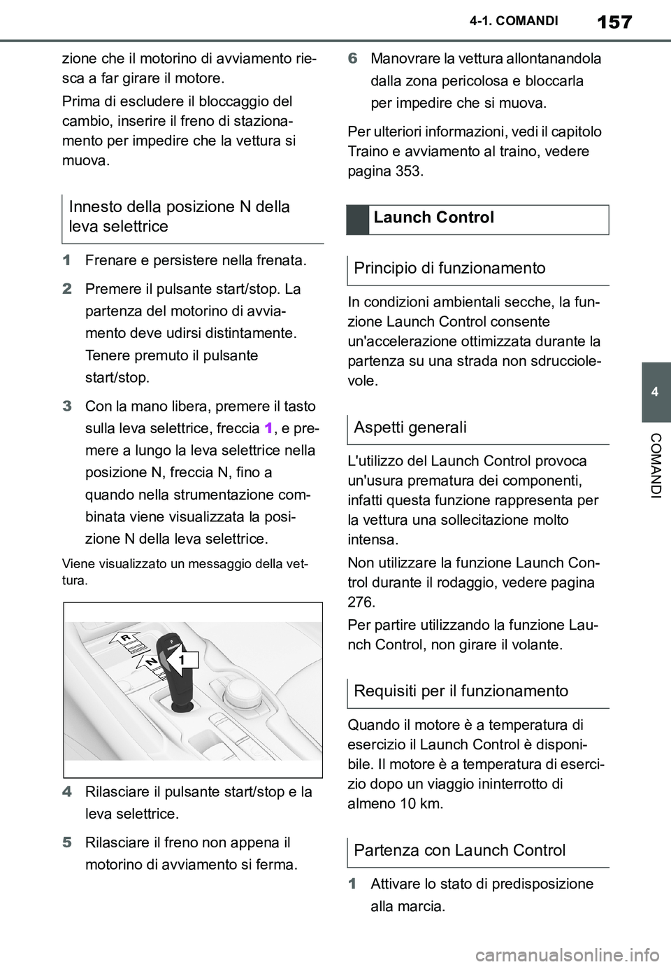 TOYOTA SUPRA 2020 Manuale duso (in Italian) 157
4
Supra Owners Manual_EL
4-1. COMANDI
COMANDI
zione che il motorino di avviamento rie-
sca a far girare il motore.
Prima di escludere il bloccaggio del
cambio, inserire il freno di staziona-
men TOYOTA SUPRA 2020 Manuale duso (in Italian) 157
4
Supra Owners Manual_EL
4-1. COMANDI
COMANDI
zione che il motorino di avviamento rie-
sca a far girare il motore.
Prima di escludere il bloccaggio del
cambio, inserire il freno di staziona-
men
