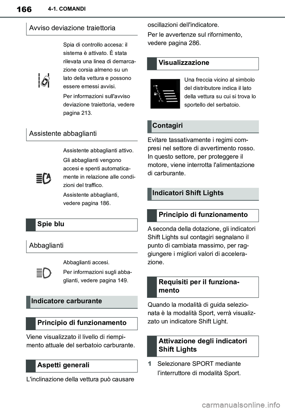 TOYOTA SUPRA 2020 Manuale duso (in Italian) 166
Supra Owners Manual_EL
4-1. COMANDI
Viene visualizzato il livello di riempi-
mento attuale del serbatoio carburante.
Linclinazione della vettura può causare oscillazioni dellindicatore.
Per le TOYOTA SUPRA 2020 Manuale duso (in Italian) 166
Supra Owners Manual_EL
4-1. COMANDI
Viene visualizzato il livello di riempi-
mento attuale del serbatoio carburante.
Linclinazione della vettura può causare oscillazioni dellindicatore.
Per le