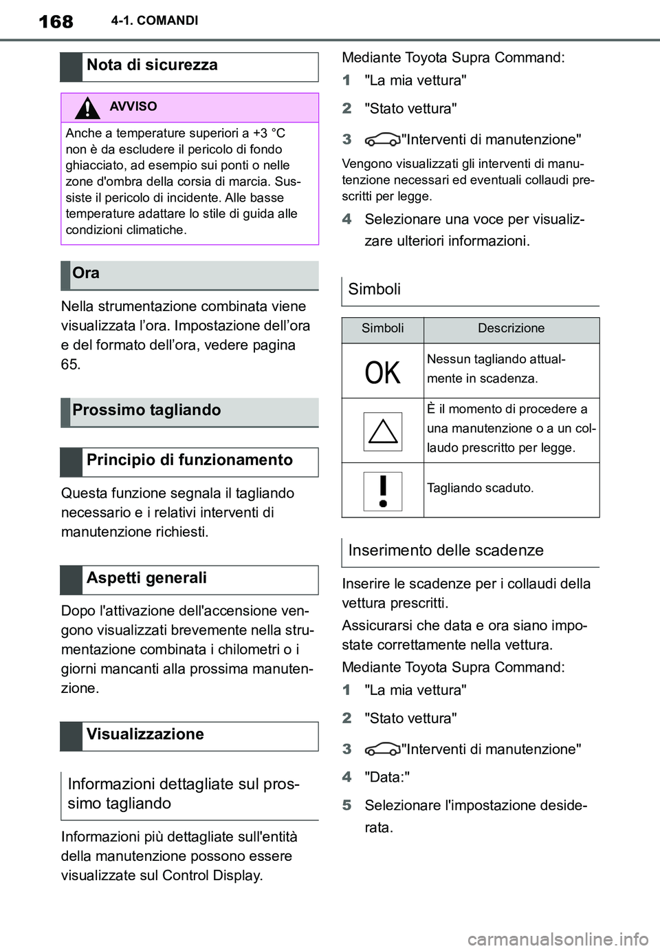 TOYOTA SUPRA 2020 Manuale duso (in Italian) 168
Supra Owners Manual_EL
4-1. COMANDI
Nella strumentazione combinata viene
visualizzata l’ora. Impostazione dell’ora
e del formato dell’ora, vedere pagina
65.
Questa funzione segnala il ta TOYOTA SUPRA 2020 Manuale duso (in Italian) 168
Supra Owners Manual_EL
4-1. COMANDI
Nella strumentazione combinata viene
visualizzata l’ora. Impostazione dell’ora
e del formato dell’ora, vedere pagina
65.
Questa funzione segnala il ta