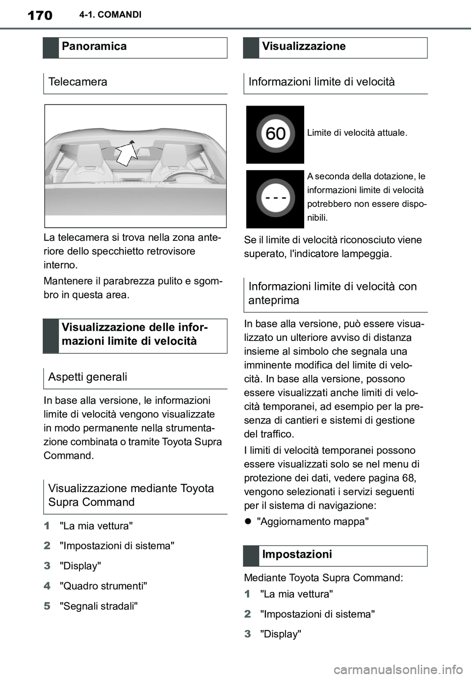 TOYOTA SUPRA 2020 Manuale duso (in Italian) 170
Supra Owners Manual_EL
4-1. COMANDI
La telecamera si trova nella zona ante-
riore dello specchietto retrovisore
interno.
Mantenere il parabrezza pulito e sgom-
bro in questa area.
In base alla v TOYOTA SUPRA 2020 Manuale duso (in Italian) 170
Supra Owners Manual_EL
4-1. COMANDI
La telecamera si trova nella zona ante-
riore dello specchietto retrovisore
interno.
Mantenere il parabrezza pulito e sgom-
bro in questa area.
In base alla v