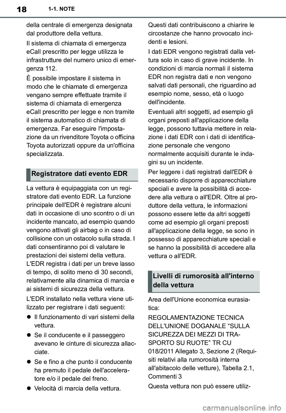 TOYOTA SUPRA 2020  Manuale duso (in Italian) 18
Supra Owners Manual_EL
1-1. NOTE
della centrale di emergenza designata 
dal produttore della vettura.
Il sistema di chiamata di emergenza 
eCall prescritto per legge utilizza le 
infrastrutture de