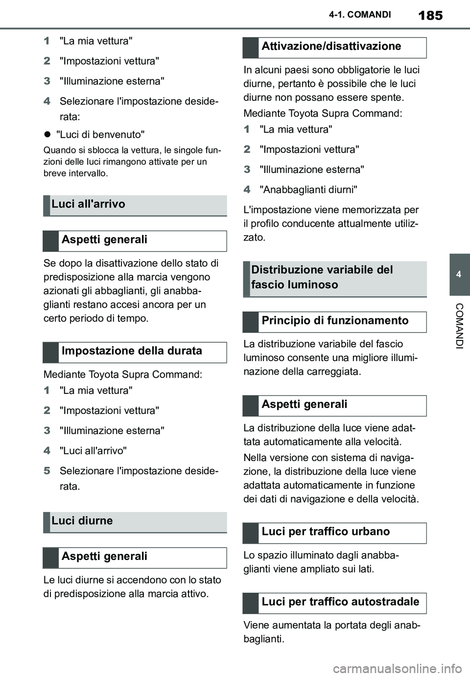 TOYOTA SUPRA 2020 Manuale duso (in Italian) 185
4
Supra Owners Manual_EL
4-1. COMANDI
COMANDI
1"La mia vettura"
2"Impostazioni vettura"
3"Illuminazione esterna"
4Selezionare limpostazione deside-
rata:
"Luci di benvenuto"
Quando si sblocca TOYOTA SUPRA 2020 Manuale duso (in Italian) 185
4
Supra Owners Manual_EL
4-1. COMANDI
COMANDI
1"La mia vettura"
2"Impostazioni vettura"
3"Illuminazione esterna"
4Selezionare limpostazione deside-
rata:
"Luci di benvenuto"
Quando si sblocca