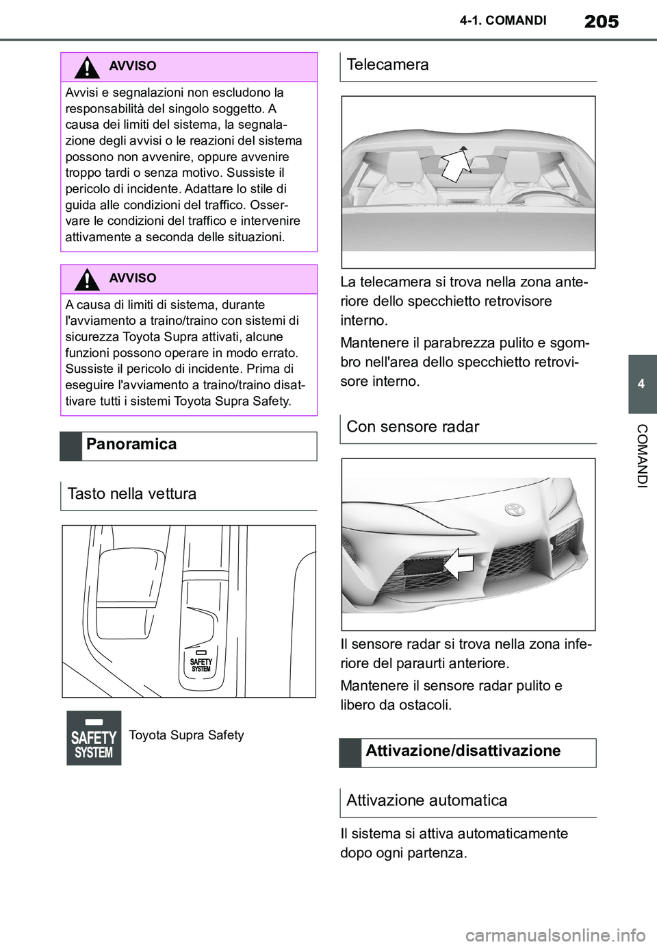 TOYOTA SUPRA 2020 Manuale duso (in Italian) 205
4
Supra Owners Manual_EL
4-1. COMANDI
COMANDI
La telecamera si trova nella zona ante-
riore dello specchietto retrovisore
interno.
Mantenere il parabrezza pulito e sgom-
bro nellarea dello spec TOYOTA SUPRA 2020 Manuale duso (in Italian) 205
4
Supra Owners Manual_EL
4-1. COMANDI
COMANDI
La telecamera si trova nella zona ante-
riore dello specchietto retrovisore
interno.
Mantenere il parabrezza pulito e sgom-
bro nellarea dello spec