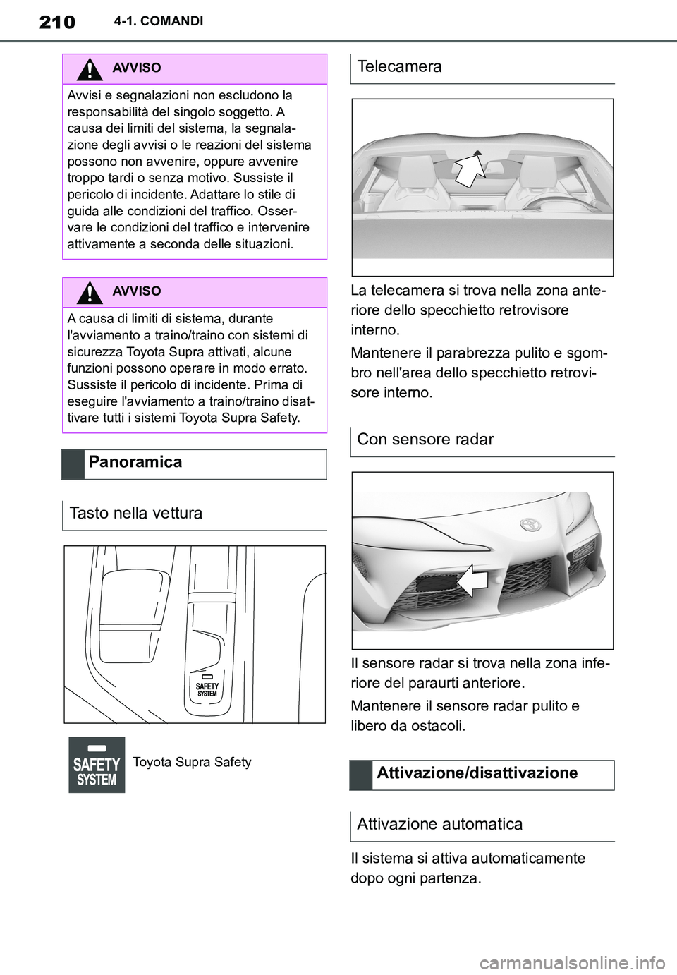 TOYOTA SUPRA 2020 Manuale duso (in Italian) 210
Supra Owners Manual_EL
4-1. COMANDI
La telecamera si trova nella zona ante-
riore dello specchietto retrovisore
interno.
Mantenere il parabrezza pulito e sgom-
bro nellarea dello specchietto re TOYOTA SUPRA 2020 Manuale duso (in Italian) 210
Supra Owners Manual_EL
4-1. COMANDI
La telecamera si trova nella zona ante-
riore dello specchietto retrovisore
interno.
Mantenere il parabrezza pulito e sgom-
bro nellarea dello specchietto re