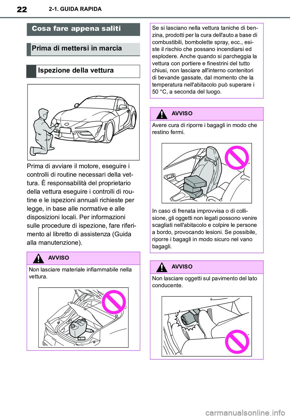 TOYOTA SUPRA 2020  Manuale duso (in Italian) 22
Supra Owners Manual_EL
2-1. GUIDA RAPIDA
2-1.GUIDA R APIDA
Prima di avviare il motore, eseguire i 
controlli di routine necessari della vet-
tura. È responsabilità del proprietario 
della vettur