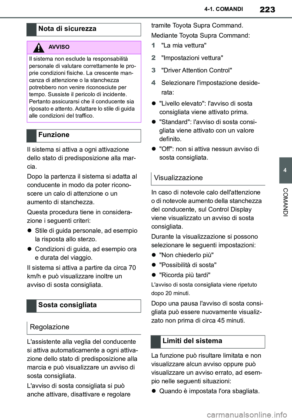 TOYOTA SUPRA 2020 Manuale duso (in Italian) 223
4
Supra Owners Manual_EL
4-1. COMANDI
COMANDI
Il sistema si attiva a ogni attivazione
dello stato di predisposizione alla mar-
cia.
Dopo la partenza il sistema si adatta al
conducente in modo d TOYOTA SUPRA 2020 Manuale duso (in Italian) 223
4
Supra Owners Manual_EL
4-1. COMANDI
COMANDI
Il sistema si attiva a ogni attivazione
dello stato di predisposizione alla mar-
cia.
Dopo la partenza il sistema si adatta al
conducente in modo d