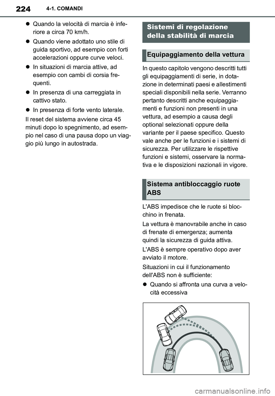 TOYOTA SUPRA 2020 Manuale duso (in Italian) 224
Supra Owners Manual_EL
4-1. COMANDI
Quando la velocità di marcia è infe-
riore a circa 70 km/h.
Quando viene adottato uno stile di
guida sportivo, ad esempio con forti
accelerazioni opp TOYOTA SUPRA 2020 Manuale duso (in Italian) 224
Supra Owners Manual_EL
4-1. COMANDI
Quando la velocità di marcia è infe-
riore a circa 70 km/h.
Quando viene adottato uno stile di
guida sportivo, ad esempio con forti
accelerazioni opp