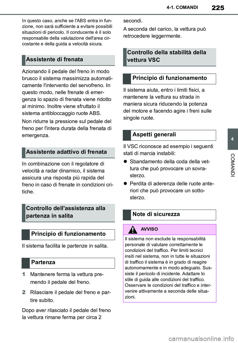 TOYOTA SUPRA 2020 Manuale duso (in Italian) 225
4
Supra Owners Manual_EL
4-1. COMANDI
COMANDI
In questo caso, anche se lABS entra in fun-
zione, non sarà sufficiente a evitare possibili
situazioni di pericolo. Il conducente è il solo
resp TOYOTA SUPRA 2020 Manuale duso (in Italian) 225
4
Supra Owners Manual_EL
4-1. COMANDI
COMANDI
In questo caso, anche se lABS entra in fun-
zione, non sarà sufficiente a evitare possibili
situazioni di pericolo. Il conducente è il solo
resp