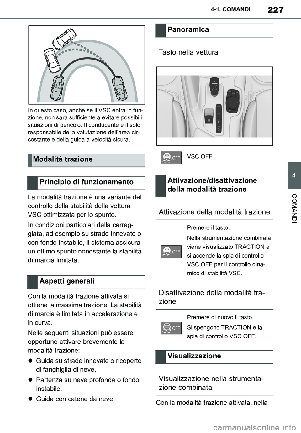 TOYOTA SUPRA 2020 Manuale duso (in Italian) 227
4
Supra Owners Manual_EL
4-1. COMANDI
COMANDI
In questo caso, anche se il VSC entra in fun-
zione, non sarà sufficiente a evitare possibili
situazioni di pericolo. Il conducente è il solo
res TOYOTA SUPRA 2020 Manuale duso (in Italian) 227
4
Supra Owners Manual_EL
4-1. COMANDI
COMANDI
In questo caso, anche se il VSC entra in fun-
zione, non sarà sufficiente a evitare possibili
situazioni di pericolo. Il conducente è il solo
res