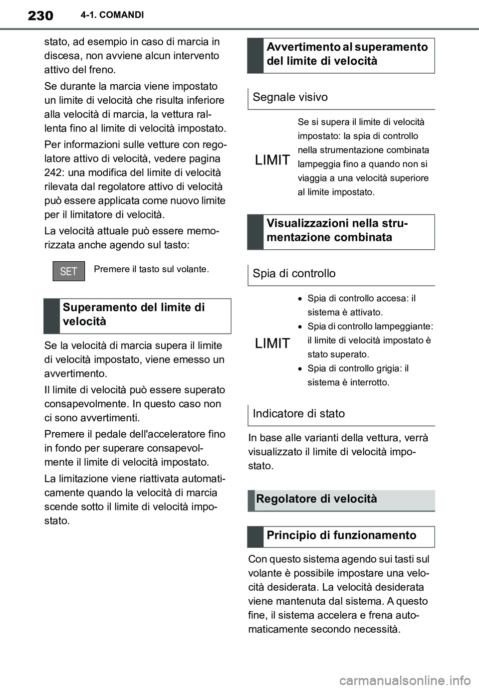 TOYOTA SUPRA 2020 Manuale duso (in Italian) 230
Supra Owners Manual_EL
4-1. COMANDI
stato, ad esempio in caso di marcia in
discesa, non avviene alcun intervento
attivo del freno.
Se durante la marcia viene impostato
un limite di velocità c TOYOTA SUPRA 2020 Manuale duso (in Italian) 230
Supra Owners Manual_EL
4-1. COMANDI
stato, ad esempio in caso di marcia in
discesa, non avviene alcun intervento
attivo del freno.
Se durante la marcia viene impostato
un limite di velocità c