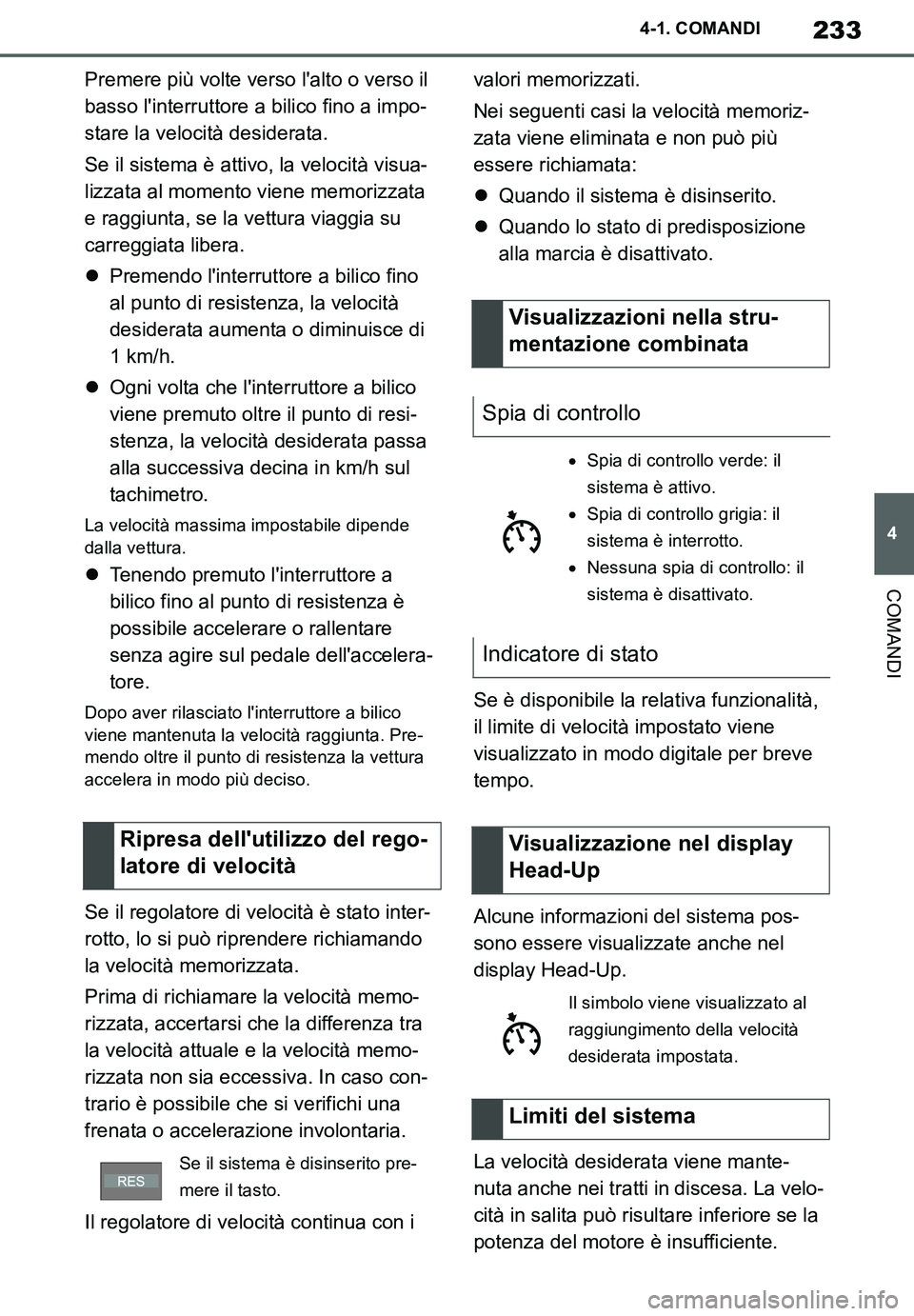 TOYOTA SUPRA 2020 Manuale duso (in Italian) 233
4
Supra Owners Manual_EL
4-1. COMANDI
COMANDI
Premere più volte verso lalto o verso il
basso linterruttore a bilico fino a impo-
stare la velocità desiderata.
Se il sistema è attivo, la vel TOYOTA SUPRA 2020 Manuale duso (in Italian) 233
4
Supra Owners Manual_EL
4-1. COMANDI
COMANDI
Premere più volte verso lalto o verso il
basso linterruttore a bilico fino a impo-
stare la velocità desiderata.
Se il sistema è attivo, la vel