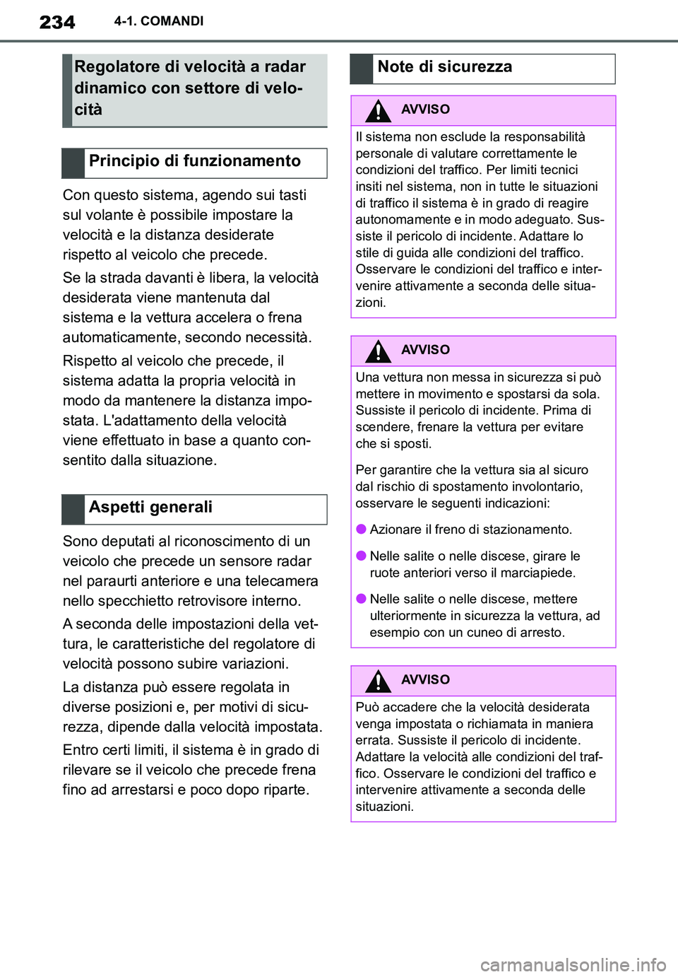 TOYOTA SUPRA 2020 Manuale duso (in Italian) 234
Supra Owners Manual_EL
4-1. COMANDI
Con questo sistema, agendo sui tasti
sul volante è possibile impostare la
velocità e la distanza desiderate
rispetto al veicolo che precede.
Se la strada TOYOTA SUPRA 2020 Manuale duso (in Italian) 234
Supra Owners Manual_EL
4-1. COMANDI
Con questo sistema, agendo sui tasti
sul volante è possibile impostare la
velocità e la distanza desiderate
rispetto al veicolo che precede.
Se la strada