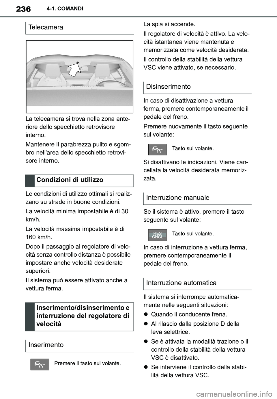 TOYOTA SUPRA 2020 Manuale duso (in Italian) 236
Supra Owners Manual_EL
4-1. COMANDI
La telecamera si trova nella zona ante-
riore dello specchietto retrovisore
interno.
Mantenere il parabrezza pulito e sgom-
bro nellarea dello specchietto re TOYOTA SUPRA 2020 Manuale duso (in Italian) 236
Supra Owners Manual_EL
4-1. COMANDI
La telecamera si trova nella zona ante-
riore dello specchietto retrovisore
interno.
Mantenere il parabrezza pulito e sgom-
bro nellarea dello specchietto re