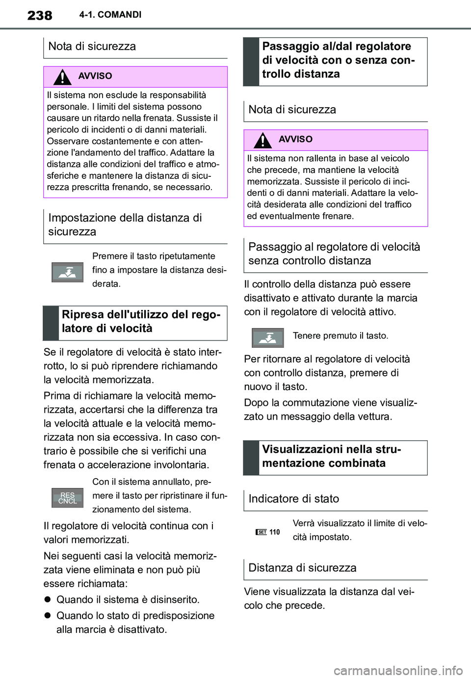 TOYOTA SUPRA 2020 Manuale duso (in Italian) 238
Supra Owners Manual_EL
4-1. COMANDI
Se il regolatore di velocità è stato inter-
rotto, lo si può riprendere richiamando
la velocità memorizzata.
Prima di richiamare la velocità memo-
rizzat TOYOTA SUPRA 2020 Manuale duso (in Italian) 238
Supra Owners Manual_EL
4-1. COMANDI
Se il regolatore di velocità è stato inter-
rotto, lo si può riprendere richiamando
la velocità memorizzata.
Prima di richiamare la velocità memo-
rizzat