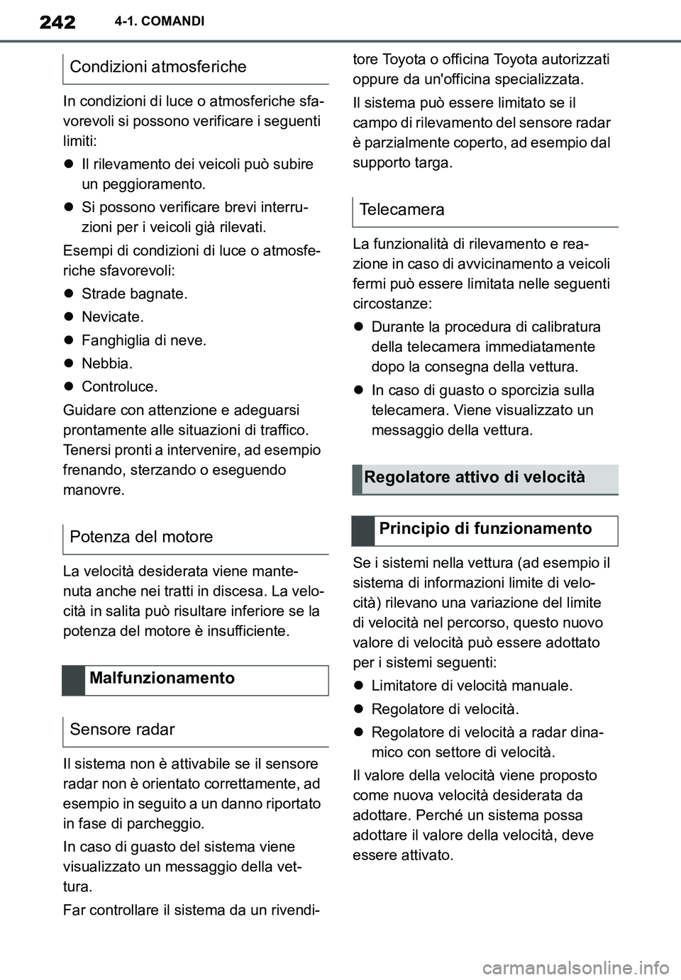 TOYOTA SUPRA 2020 Manuale duso (in Italian) 242
Supra Owners Manual_EL
4-1. COMANDI
In condizioni di luce o atmosferiche sfa-
vorevoli si possono verificare i seguenti
limiti:
Il rilevamento dei veicoli può subire
un peggioramento.
Si TOYOTA SUPRA 2020 Manuale duso (in Italian) 242
Supra Owners Manual_EL
4-1. COMANDI
In condizioni di luce o atmosferiche sfa-
vorevoli si possono verificare i seguenti
limiti:
Il rilevamento dei veicoli può subire
un peggioramento.
Si