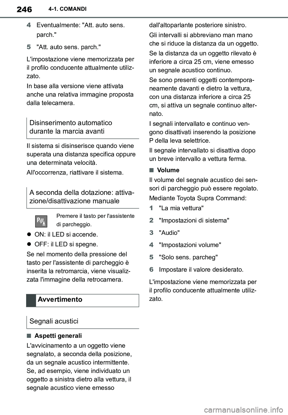 TOYOTA SUPRA 2020 Manuale duso (in Italian) 246
Supra Owners Manual_EL
4-1. COMANDI
4Eventualmente: "Att. auto sens.
parch."
5"Att. auto sens. parch."
Limpostazione viene memorizzata per
il profilo conducente attualmente utiliz-
zato.
In ba TOYOTA SUPRA 2020 Manuale duso (in Italian) 246
Supra Owners Manual_EL
4-1. COMANDI
4Eventualmente: "Att. auto sens.
parch."
5"Att. auto sens. parch."
Limpostazione viene memorizzata per
il profilo conducente attualmente utiliz-
zato.
In ba