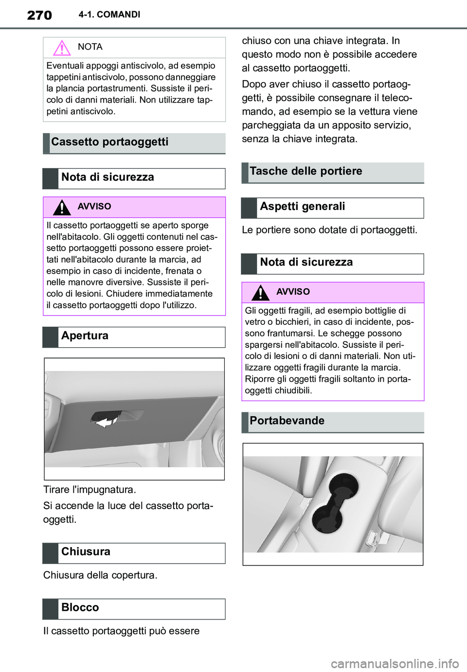 TOYOTA SUPRA 2020 Manuale duso (in Italian) 270
Supra Owners Manual_EL
4-1. COMANDI
Tirare limpugnatura.
Si accende la luce del cassetto porta-
oggetti.
Chiusura della copertura.
Il cassetto portaoggetti può essere chiuso con una chiave inte TOYOTA SUPRA 2020 Manuale duso (in Italian) 270
Supra Owners Manual_EL
4-1. COMANDI
Tirare limpugnatura.
Si accende la luce del cassetto porta-
oggetti.
Chiusura della copertura.
Il cassetto portaoggetti può essere chiuso con una chiave inte