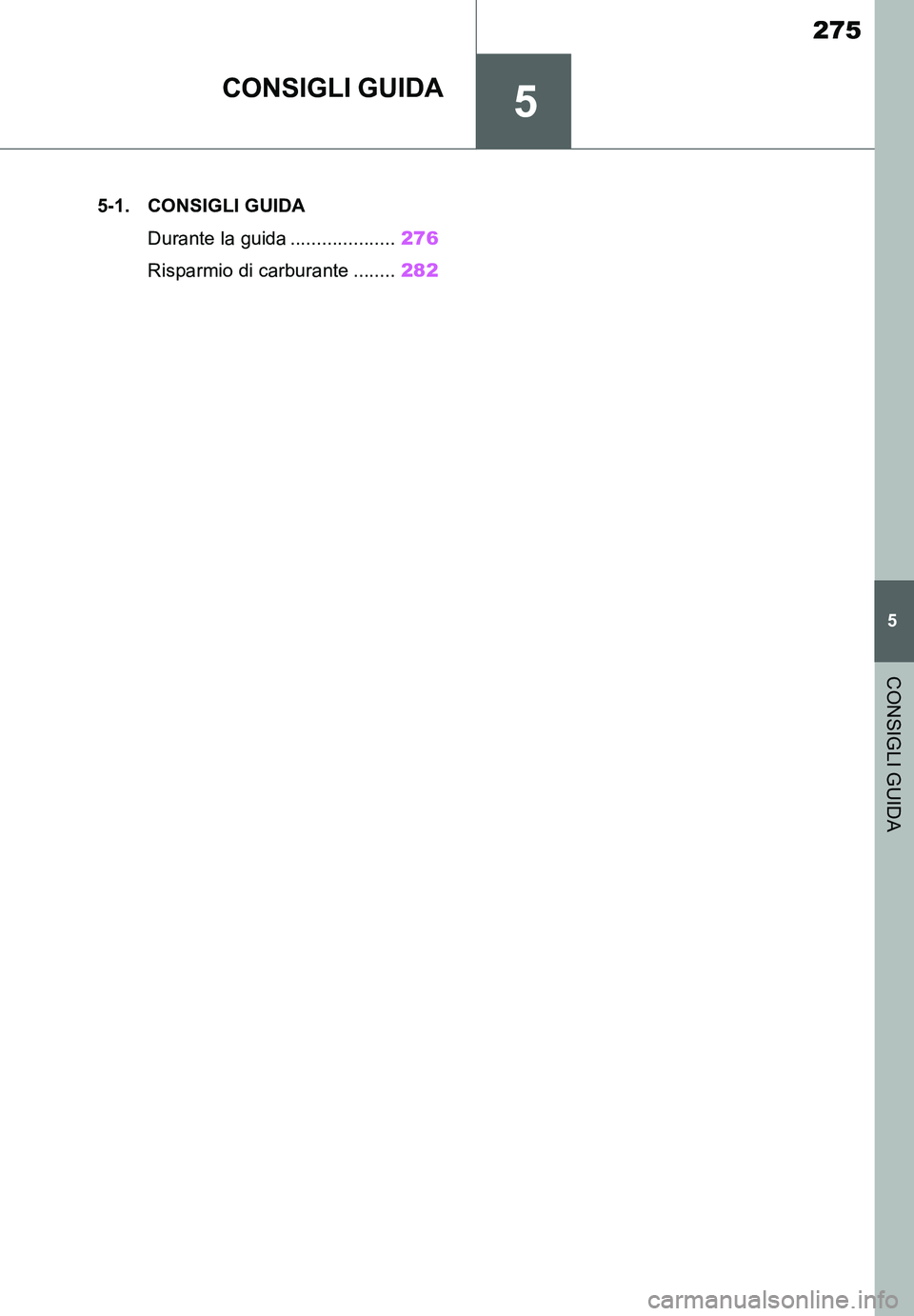 TOYOTA SUPRA 2020 Manuale duso (in Italian) 5
275
Supra Owners Manual_EL
5
CONSIGLI GUIDA
CONSIGLI GUIDA
.5-1. CONSIGLI GUIDA
Durante la guida ....................276
Risparmio di carburante ........282
Supra_OM_Italian_OM99V78L.book 275 ペ TOYOTA SUPRA 2020 Manuale duso (in Italian) 5
275
Supra Owners Manual_EL
5
CONSIGLI GUIDA
CONSIGLI GUIDA
.5-1. CONSIGLI GUIDA
Durante la guida ....................276
Risparmio di carburante ........282
Supra_OM_Italian_OM99V78L.book 275 ペ