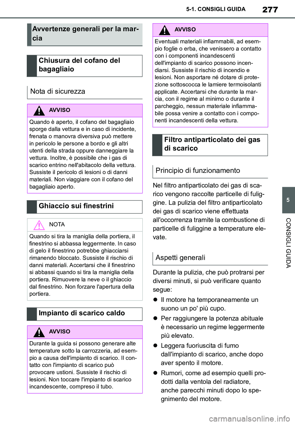 TOYOTA SUPRA 2020 Manuale duso (in Italian) 277
5
Supra Owners Manual_EL
5-1. CONSIGLI GUIDA
CONSIGLI GUIDA
Nel filtro antiparticolato dei gas di sca-
rico vengono raccolte particelle di fulig-
gine. La pulizia del filtro antiparticolato
dei TOYOTA SUPRA 2020 Manuale duso (in Italian) 277
5
Supra Owners Manual_EL
5-1. CONSIGLI GUIDA
CONSIGLI GUIDA
Nel filtro antiparticolato dei gas di sca-
rico vengono raccolte particelle di fulig-
gine. La pulizia del filtro antiparticolato
dei