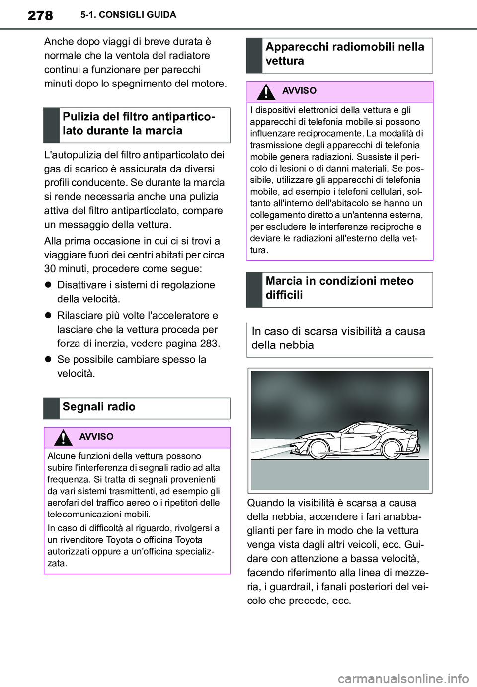 TOYOTA SUPRA 2020 Manuale duso (in Italian) 278
Supra Owners Manual_EL
5-1. CONSIGLI GUIDA
Anche dopo viaggi di breve durata è
normale che la ventola del radiatore
continui a funzionare per parecchi
minuti dopo lo spegnimento del motore.
L TOYOTA SUPRA 2020 Manuale duso (in Italian) 278
Supra Owners Manual_EL
5-1. CONSIGLI GUIDA
Anche dopo viaggi di breve durata è
normale che la ventola del radiatore
continui a funzionare per parecchi
minuti dopo lo spegnimento del motore.
L