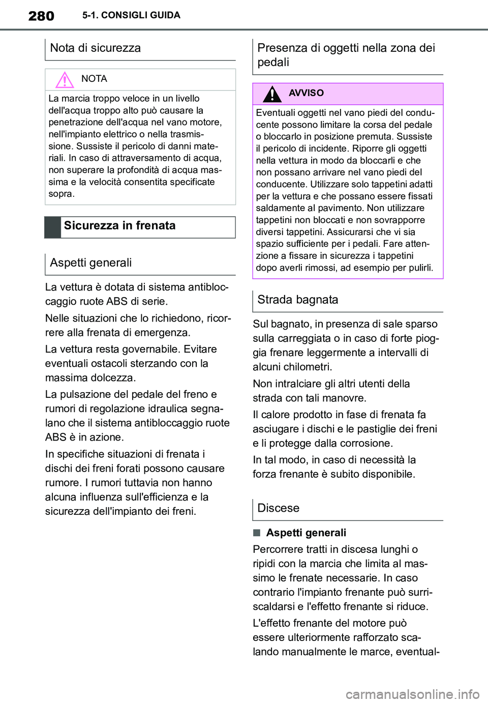 TOYOTA SUPRA 2020 Manuale duso (in Italian) 280
Supra Owners Manual_EL
5-1. CONSIGLI GUIDA
La vettura è dotata di sistema antibloc-
caggio ruote ABS di serie.
Nelle situazioni che lo richiedono, ricor-
rere alla frenata di emergenza.
La vettu TOYOTA SUPRA 2020 Manuale duso (in Italian) 280
Supra Owners Manual_EL
5-1. CONSIGLI GUIDA
La vettura è dotata di sistema antibloc-
caggio ruote ABS di serie.
Nelle situazioni che lo richiedono, ricor-
rere alla frenata di emergenza.
La vettu