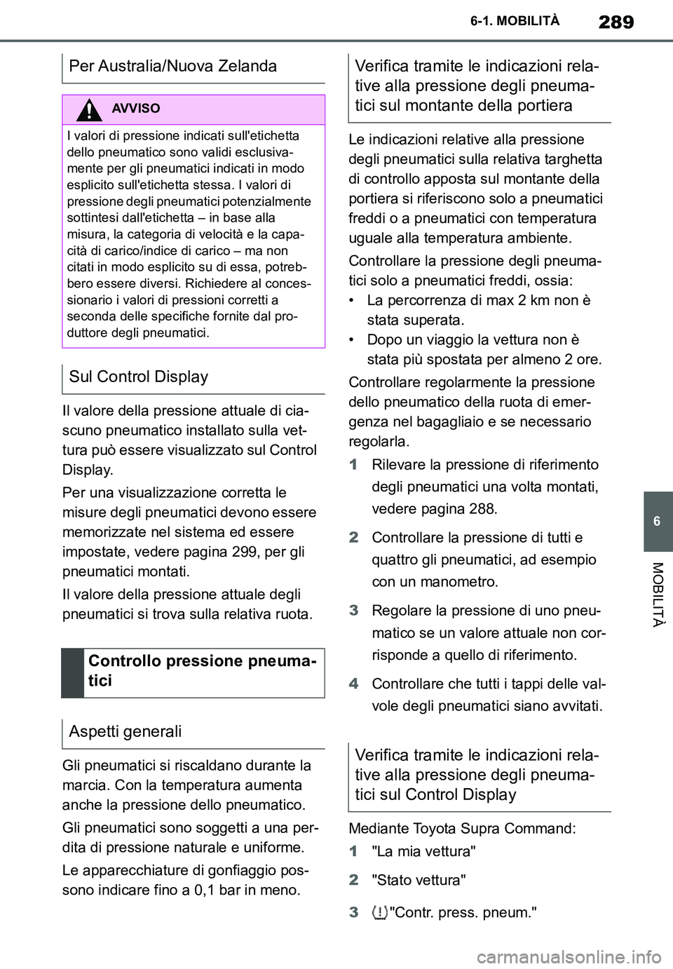 TOYOTA SUPRA 2020 Manuale duso (in Italian) 289
6
Supra Owners Manual
6-1. MOBILITÀ
MOBILITÀ
Il valore della pressione attuale di cia-
scuno pneumatico installato sulla vet-
tura può essere visualizzato sul Control
Display.
Per una visuali TOYOTA SUPRA 2020 Manuale duso (in Italian) 289
6
Supra Owners Manual
6-1. MOBILITÀ
MOBILITÀ
Il valore della pressione attuale di cia-
scuno pneumatico installato sulla vet-
tura può essere visualizzato sul Control
Display.
Per una visuali