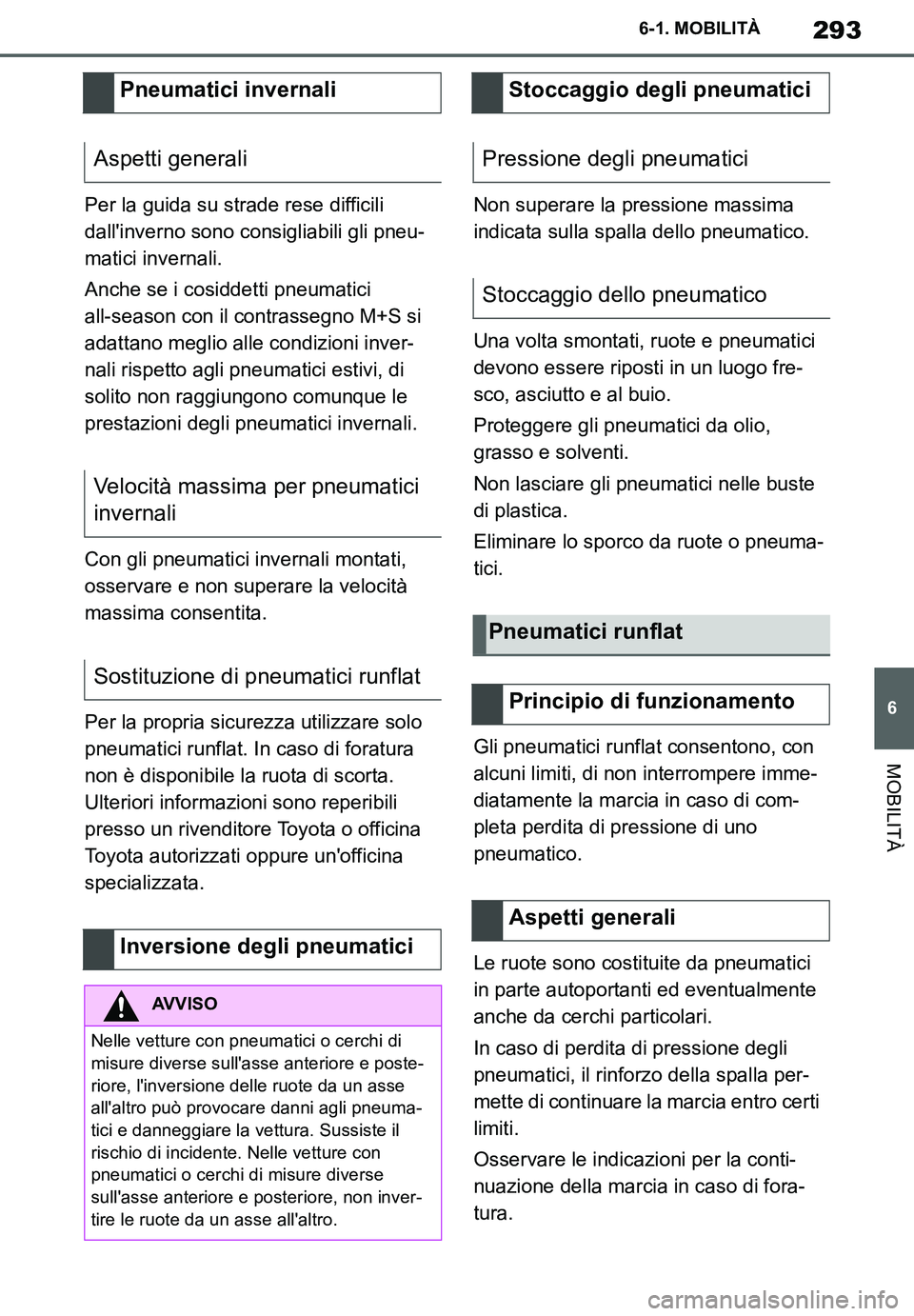 TOYOTA SUPRA 2020 Manuale duso (in Italian) 293
6
Supra Owners Manual
6-1. MOBILITÀ
MOBILITÀ
Per la guida su strade rese difficili
dallinverno sono consigliabili gli pneu-
matici invernali.
Anche se i cosiddetti pneumatici
all-season con TOYOTA SUPRA 2020 Manuale duso (in Italian) 293
6
Supra Owners Manual
6-1. MOBILITÀ
MOBILITÀ
Per la guida su strade rese difficili
dallinverno sono consigliabili gli pneu-
matici invernali.
Anche se i cosiddetti pneumatici
all-season con