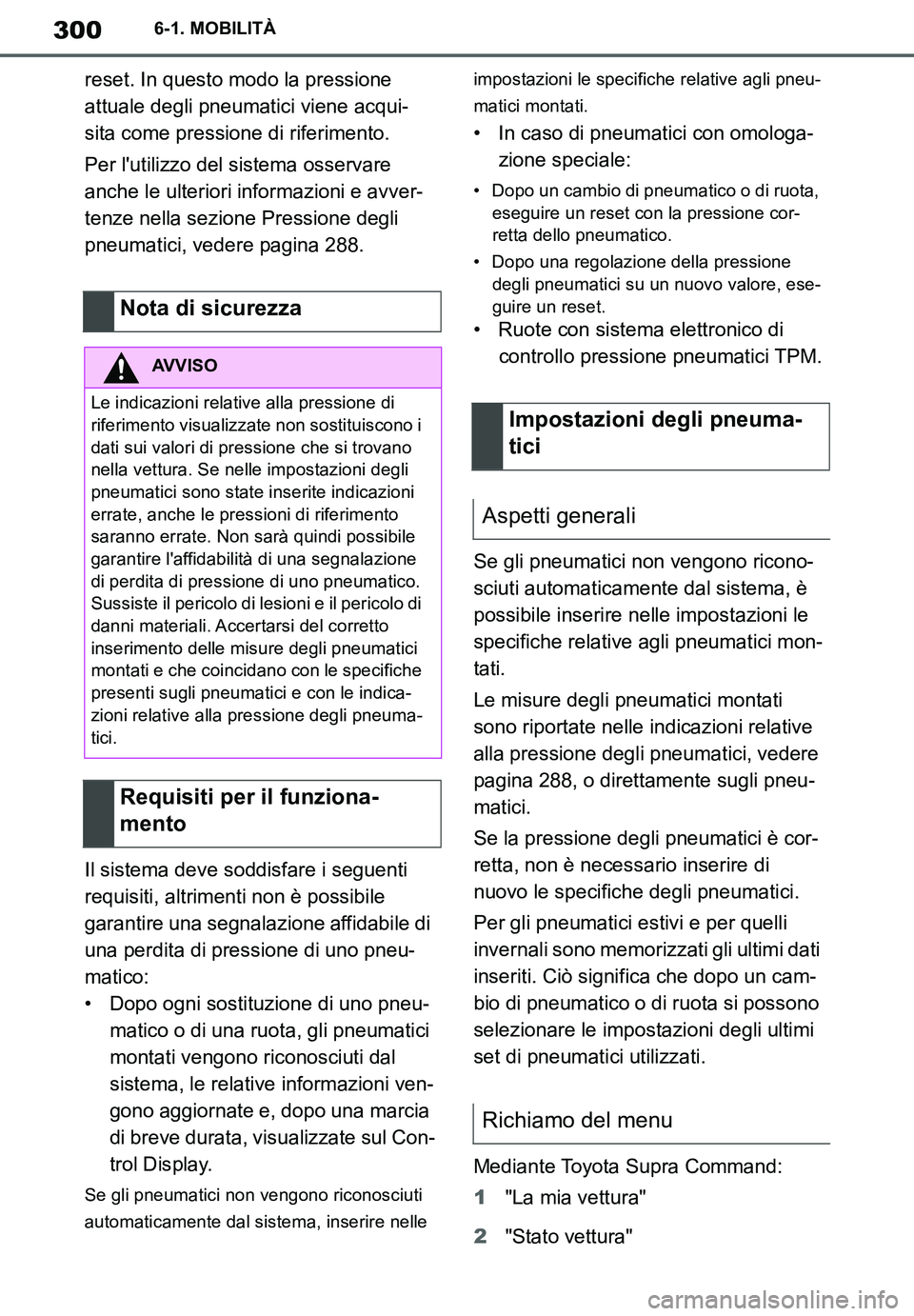 TOYOTA SUPRA 2020 Manuale duso (in Italian) 300
Supra Owners Manual
6-1. MOBILITÀ
reset. In questo modo la pressione
attuale degli pneumatici viene acqui-
sita come pressione di riferimento.
Per lutilizzo del sistema osservare
anche le ult TOYOTA SUPRA 2020 Manuale duso (in Italian) 300
Supra Owners Manual
6-1. MOBILITÀ
reset. In questo modo la pressione
attuale degli pneumatici viene acqui-
sita come pressione di riferimento.
Per lutilizzo del sistema osservare
anche le ult