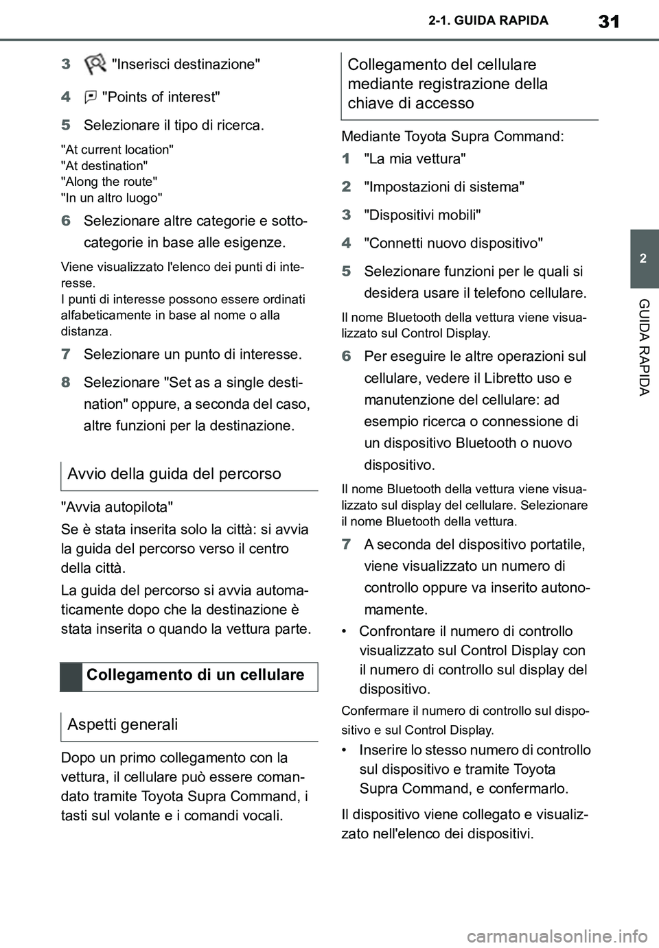 TOYOTA SUPRA 2020  Manuale duso (in Italian) 31
2
Supra Owners Manual_EL
2-1. GUIDA RAPIDA
GUIDA RAPIDA
3 "Inserisci destinazione"
4 "Points of interest"
5Selezionare il tipo di ricerca.
"At current location"
"At destination"
"Along the route"
