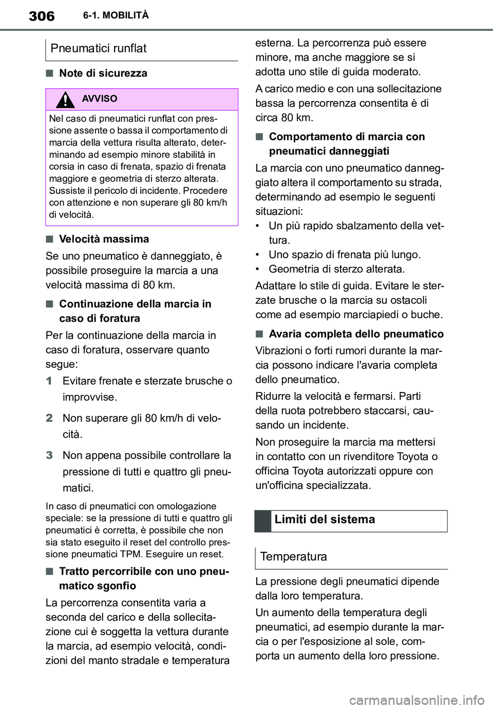 TOYOTA SUPRA 2020 Manuale duso (in Italian) 306
Supra Owners Manual
6-1. MOBILITÀ
■Note di sicurezza
■Velocità massima
Se uno pneumatico è danneggiato, è
possibile proseguire la marcia a una
velocità massima di 80 km.
■Continuazio TOYOTA SUPRA 2020 Manuale duso (in Italian) 306
Supra Owners Manual
6-1. MOBILITÀ
■Note di sicurezza
■Velocità massima
Se uno pneumatico è danneggiato, è
possibile proseguire la marcia a una
velocità massima di 80 km.
■Continuazio