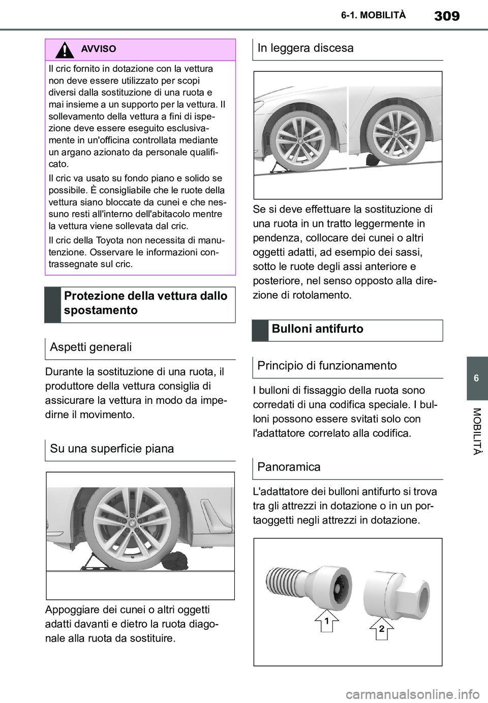TOYOTA SUPRA 2020 Manuale duso (in Italian) 309
6
Supra Owners Manual
6-1. MOBILITÀ
MOBILITÀ
Durante la sostituzione di una ruota, il
produttore della vettura consiglia di
assicurare la vettura in modo da impe-
dirne il movimento.
Appoggia TOYOTA SUPRA 2020 Manuale duso (in Italian) 309
6
Supra Owners Manual
6-1. MOBILITÀ
MOBILITÀ
Durante la sostituzione di una ruota, il
produttore della vettura consiglia di
assicurare la vettura in modo da impe-
dirne il movimento.
Appoggia