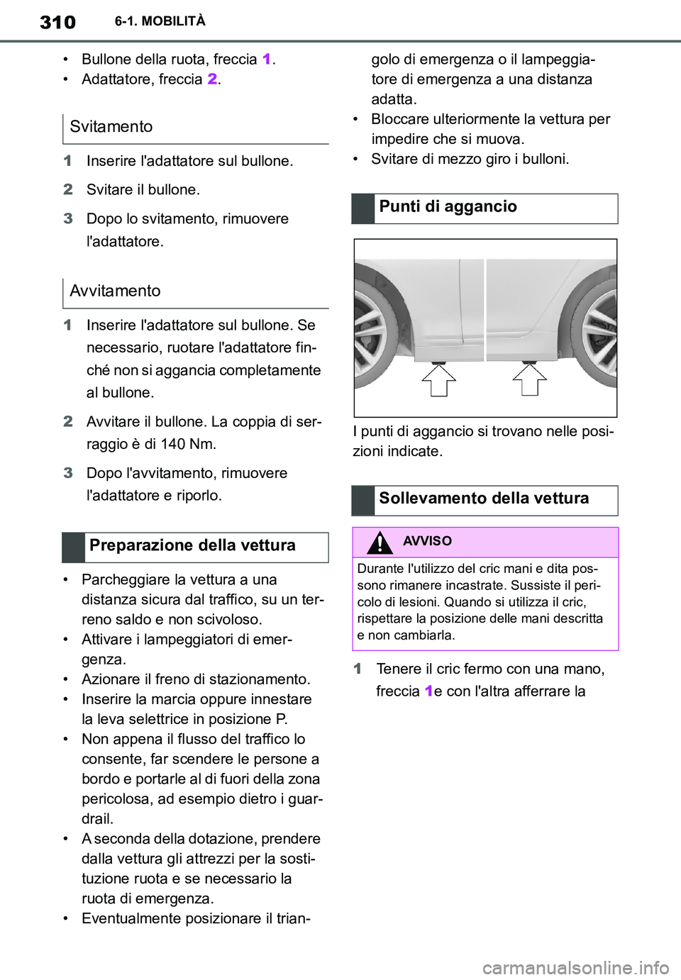 TOYOTA SUPRA 2020 Manuale duso (in Italian) 310
Supra Owners Manual
6-1. MOBILITÀ
• Bullone della ruota, freccia 1.
• Adattatore, freccia 2.
1Inserire ladattatore sul bullone.
2Svitare il bullone.
3Dopo lo svitamento, rimuovere
ladatta TOYOTA SUPRA 2020 Manuale duso (in Italian) 310
Supra Owners Manual
6-1. MOBILITÀ
• Bullone della ruota, freccia 1.
• Adattatore, freccia 2.
1Inserire ladattatore sul bullone.
2Svitare il bullone.
3Dopo lo svitamento, rimuovere
ladatta