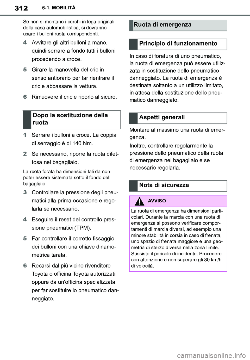 TOYOTA SUPRA 2020 Manuale duso (in Italian) 312
Supra Owners Manual
6-1. MOBILITÀ
Se non si montano i cerchi in lega originali
della casa automobilistica, si dovranno
usare i bulloni ruota corrispondenti.
4Avvitare gli altri bulloni a mano, TOYOTA SUPRA 2020 Manuale duso (in Italian) 312
Supra Owners Manual
6-1. MOBILITÀ
Se non si montano i cerchi in lega originali
della casa automobilistica, si dovranno
usare i bulloni ruota corrispondenti.
4Avvitare gli altri bulloni a mano,