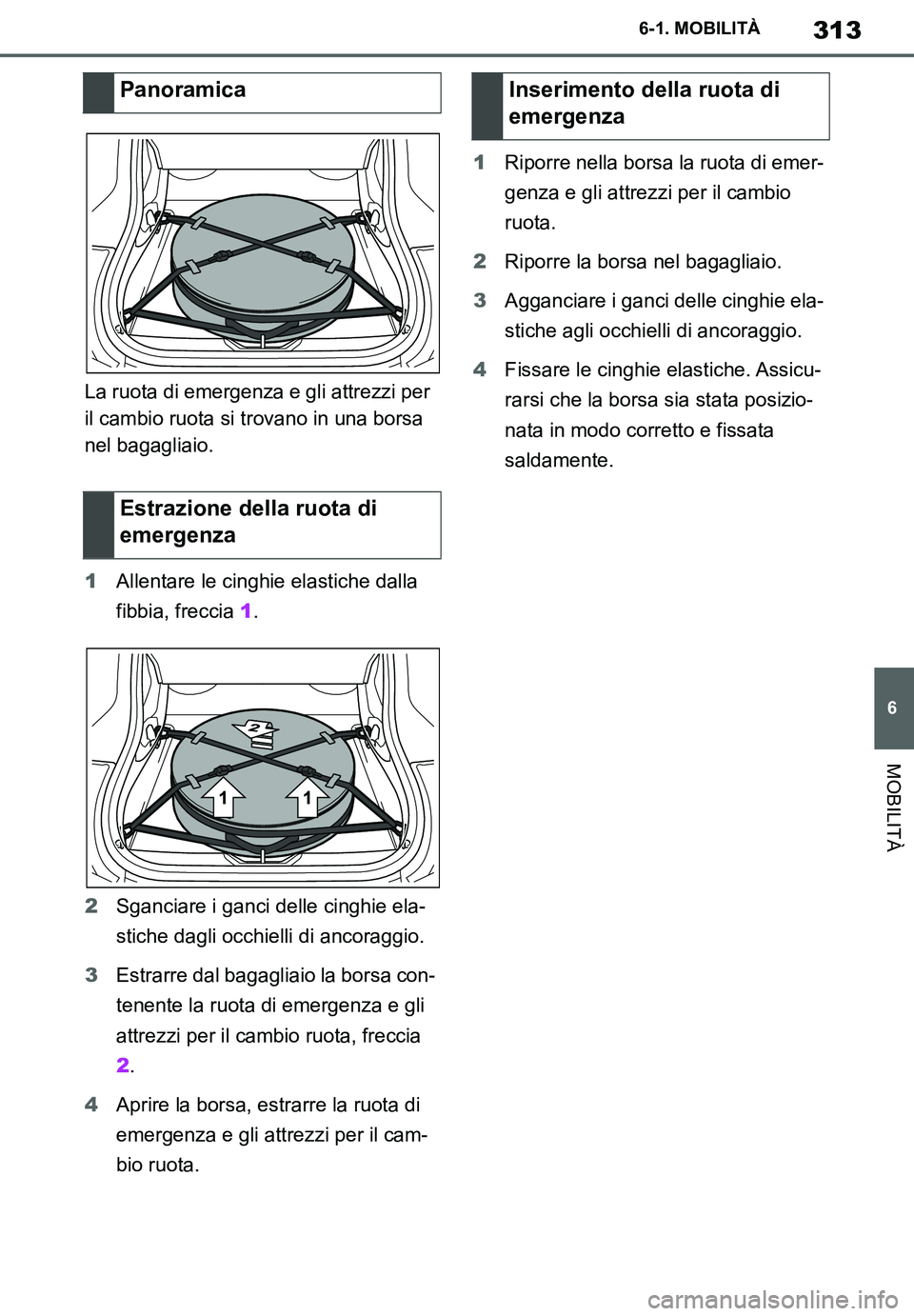 TOYOTA SUPRA 2020 Manuale duso (in Italian) 313
6
Supra Owners Manual
6-1. MOBILITÀ
MOBILITÀ
La ruota di emergenza e gli attrezzi per
il cambio ruota si trovano in una borsa
nel bagagliaio.
1Allentare le cinghie elastiche dalla
fibbia, fr TOYOTA SUPRA 2020 Manuale duso (in Italian) 313
6
Supra Owners Manual
6-1. MOBILITÀ
MOBILITÀ
La ruota di emergenza e gli attrezzi per
il cambio ruota si trovano in una borsa
nel bagagliaio.
1Allentare le cinghie elastiche dalla
fibbia, fr