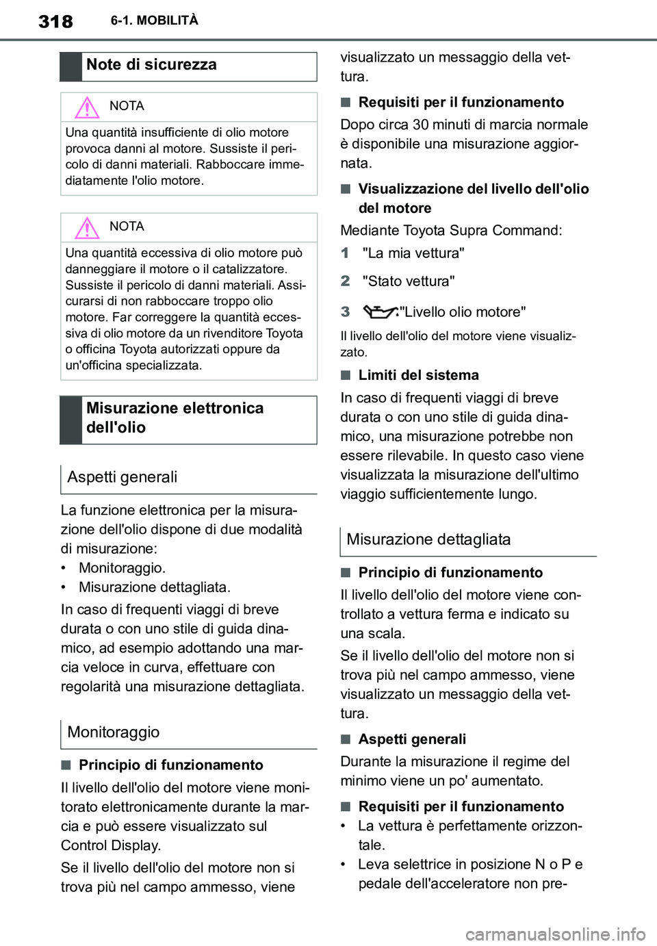 TOYOTA SUPRA 2020 Manuale duso (in Italian) 318
Supra Owners Manual
6-1. MOBILITÀ
La funzione elettronica per la misura-
zione dellolio dispone di due modalità
di misurazione:
• Monitoraggio.
• Misurazione dettagliata.
In caso di frequ TOYOTA SUPRA 2020 Manuale duso (in Italian) 318
Supra Owners Manual
6-1. MOBILITÀ
La funzione elettronica per la misura-
zione dellolio dispone di due modalità
di misurazione:
• Monitoraggio.
• Misurazione dettagliata.
In caso di frequ