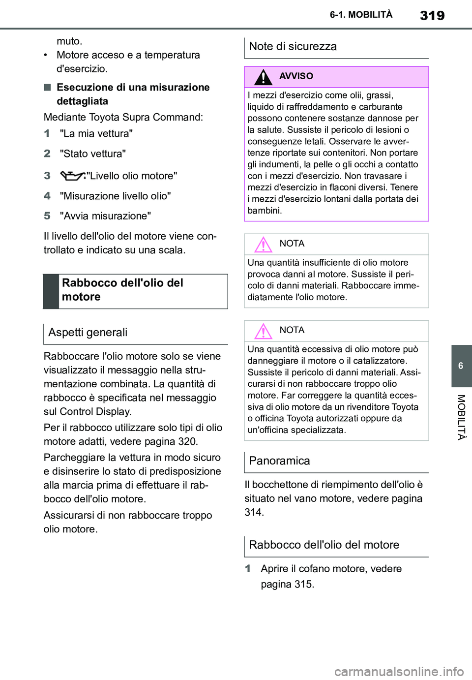 TOYOTA SUPRA 2020  Manuale duso (in Italian) 319
6
Supra Owners Manual
6-1. MOBILITÀ
MOBILITÀ
muto.
• Motore acceso e a temperatura 
desercizio.
■Esecuzione di una misurazione 
dettagliata
Mediante Toyota Supra Command:
1"La mia vettura"