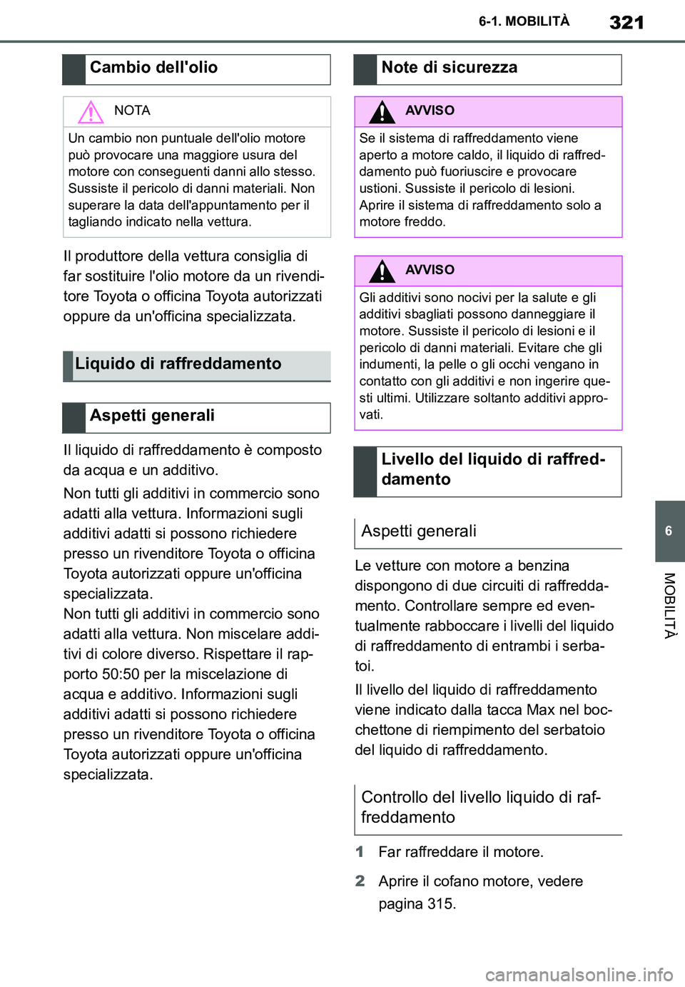 TOYOTA SUPRA 2020 Manuale duso (in Italian) 321
6
Supra Owners Manual
6-1. MOBILITÀ
MOBILITÀ
Il produttore della vettura consiglia di
far sostituire lolio motore da un rivendi-
tore Toyota o officina Toyota autorizzati
oppure da unoffici TOYOTA SUPRA 2020 Manuale duso (in Italian) 321
6
Supra Owners Manual
6-1. MOBILITÀ
MOBILITÀ
Il produttore della vettura consiglia di
far sostituire lolio motore da un rivendi-
tore Toyota o officina Toyota autorizzati
oppure da unoffici