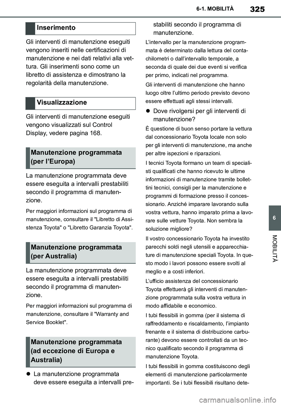 TOYOTA SUPRA 2020 Manuale duso (in Italian) 325
6
Supra Owners Manual
6-1. MOBILITÀ
MOBILITÀ
Gli interventi di manutenzione eseguiti
vengono inseriti nelle certificazioni di
manutenzione e nei dati relativi alla vet-
tura. Gli inserimenti TOYOTA SUPRA 2020 Manuale duso (in Italian) 325
6
Supra Owners Manual
6-1. MOBILITÀ
MOBILITÀ
Gli interventi di manutenzione eseguiti
vengono inseriti nelle certificazioni di
manutenzione e nei dati relativi alla vet-
tura. Gli inserimenti