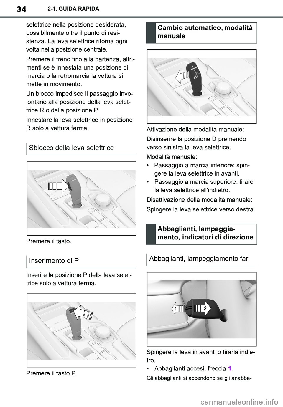 TOYOTA SUPRA 2020  Manuale duso (in Italian) 34
Supra Owners Manual_EL
2-1. GUIDA RAPIDA
selettrice nella posizione desiderata, 
possibilmente oltre il punto di resi-
stenza. La leva selettrice ritorna ogni 
volta nella posizione centrale.
Prem