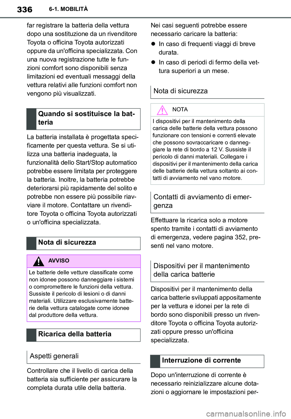 TOYOTA SUPRA 2020 Manuale duso (in Italian) 336
Supra Owners Manual
6-1. MOBILITÀ
far registrare la batteria della vettura
dopo una sostituzione da un rivenditore
Toyota o officina Toyota autorizzati
oppure da unofficina specializzata. Co TOYOTA SUPRA 2020 Manuale duso (in Italian) 336
Supra Owners Manual
6-1. MOBILITÀ
far registrare la batteria della vettura
dopo una sostituzione da un rivenditore
Toyota o officina Toyota autorizzati
oppure da unofficina specializzata. Co