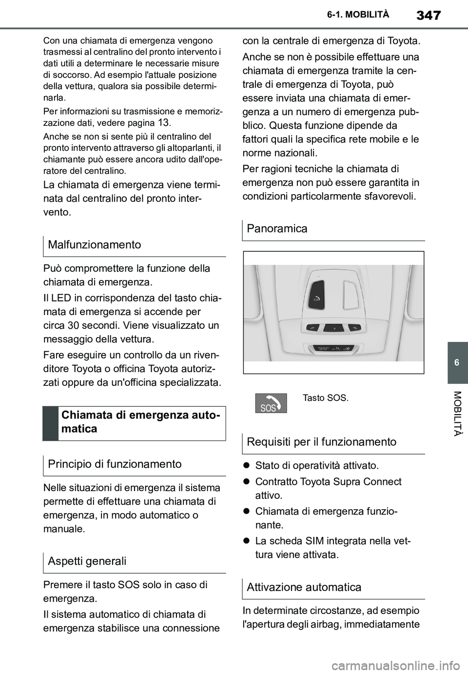 TOYOTA SUPRA 2020  Manuale duso (in Italian) 347
6
Supra Owners Manual
6-1. MOBILITÀ
MOBILITÀ
Con una chiamata di emergenza vengono 
trasmessi al centralino del pronto intervento i 
dati utili a determinare le necessarie misure 
di soccorso. 