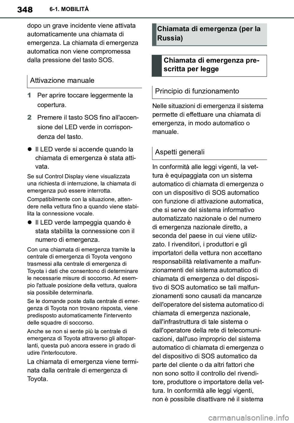TOYOTA SUPRA 2020  Manuale duso (in Italian) 348
Supra Owners Manual
6-1. MOBILITÀ
dopo un grave incidente viene attivata 
automaticamente una chiamata di 
emergenza. La chiamata di emergenza 
automatica non viene compromessa 
dalla pressione 