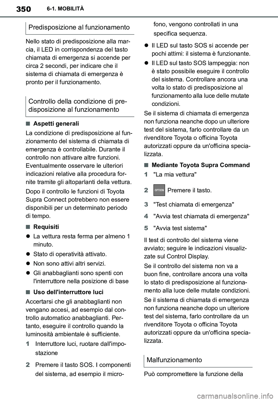 TOYOTA SUPRA 2020  Manuale duso (in Italian) 350
Supra Owners Manual
6-1. MOBILITÀ
Nello stato di predisposizione alla mar-
cia, il LED in corrispondenza del tasto 
chiamata di emergenza si accende per 
circa 2 secondi, per indicare che il 
si